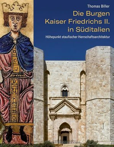 Die Burgen Kaiser Friedrichs II. in Süditalien: Höhepunkte Staufischer Herrschaftsarchitektur