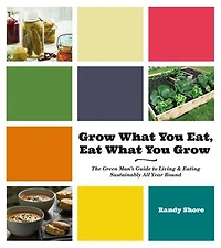 Grow What You Eat, Eat Grow: The Green Man's Guide to Living & Eating Sustainably All Year Round