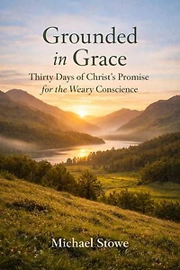Grounded In Grace: Thirty Days Of Christ’s Promise For The Weary Conscience