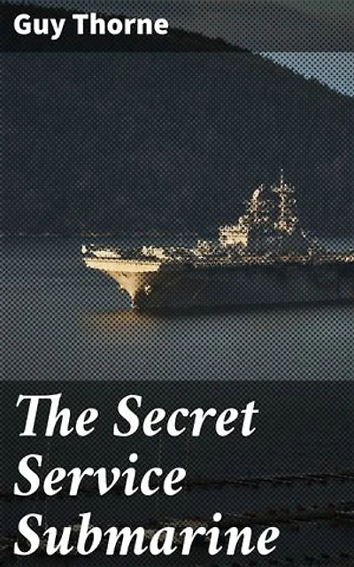 The Secret Service Submarine: Enriched edition. A Story of the Present War