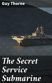 The Secret Service Submarine: Enriched edition. A Story of the Present War