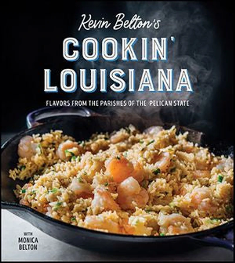 Kevin Belton's Cookin' Louisiana: Flavors From The Parishes Of Pelican State
