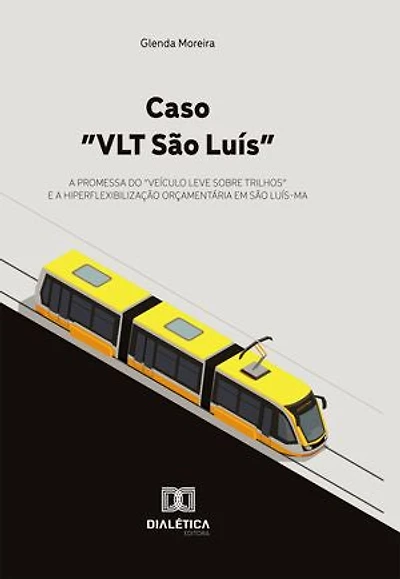 Caso "VLT São Luís": A Promessa do "Veículo Leve sobre Trilhos" e a Hiperflexibilização Orçamentária em São Luís-MA