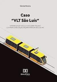 Caso "VLT São Luís": A Promessa do "Veículo Leve sobre Trilhos" e a Hiperflexibilização Orçamentária em São Luís-MA