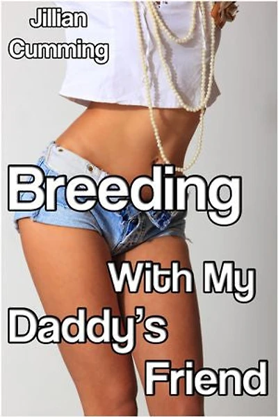 Breeding with My Daddy's Friend (Taboo Older Man Younger Woman Erotica)