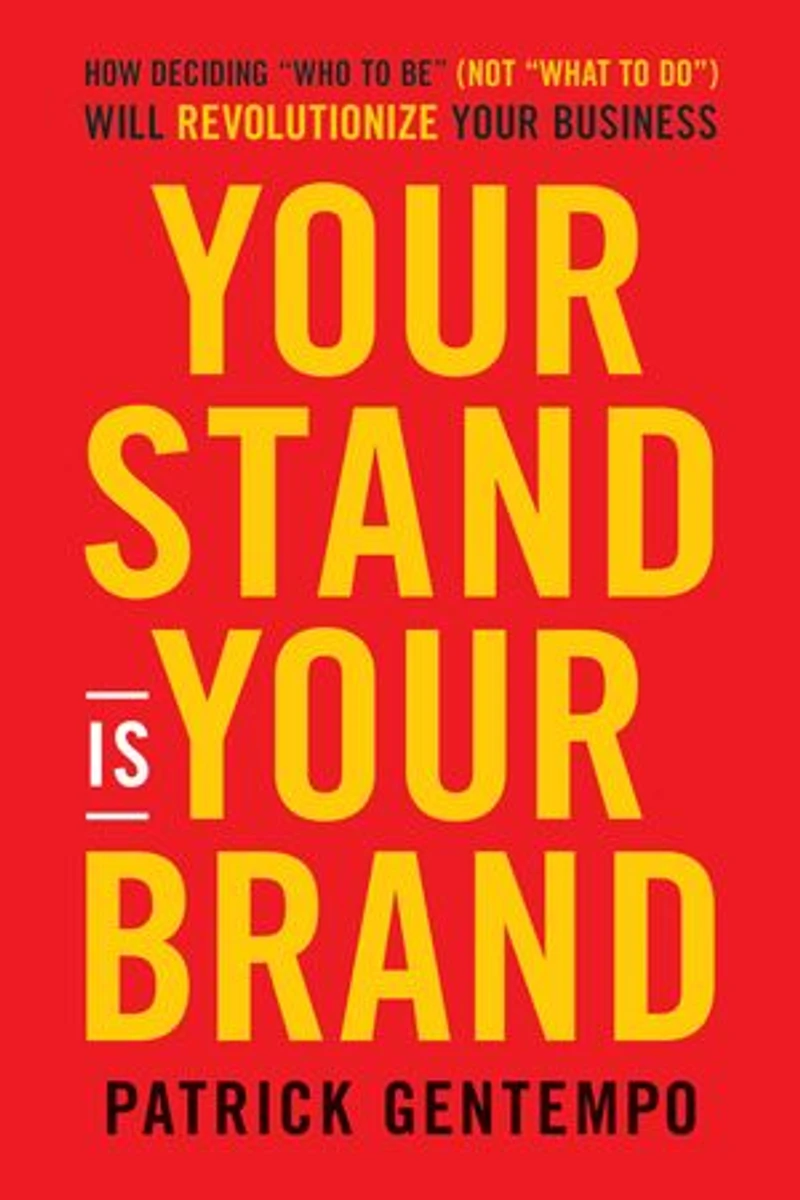 Your Stand Is Brand: How Deciding Who To Be Will Revolutionize Business And Change Life