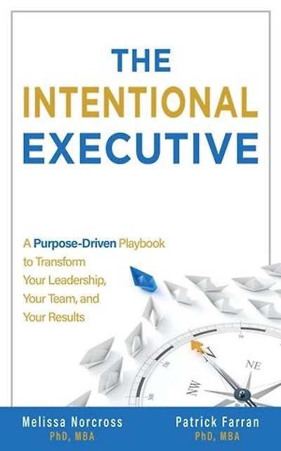 The Intentional Executive: A Purpose-Driven Playbook to Transform Your Leadership, Your Team,