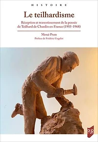 Le teilhardisme: Réception et travestissement de la pensée de Teilhard de Chardin en France (1955-1968)