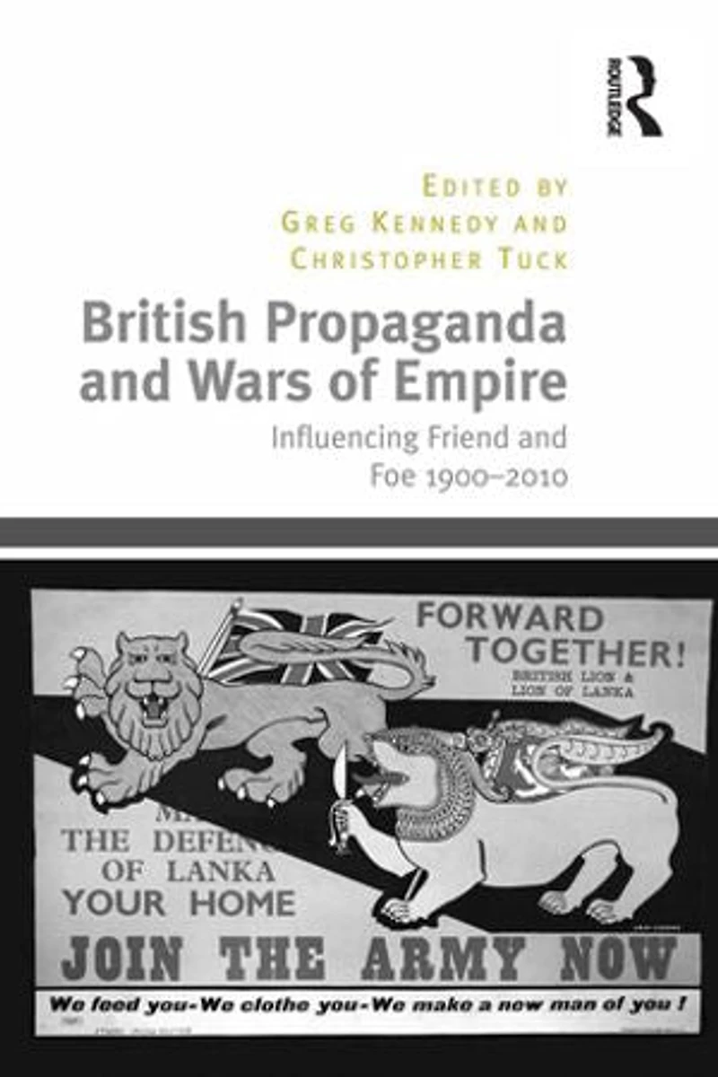 British Propaganda And Wars Of Empire: Influencing Friend Foe 1900-2010