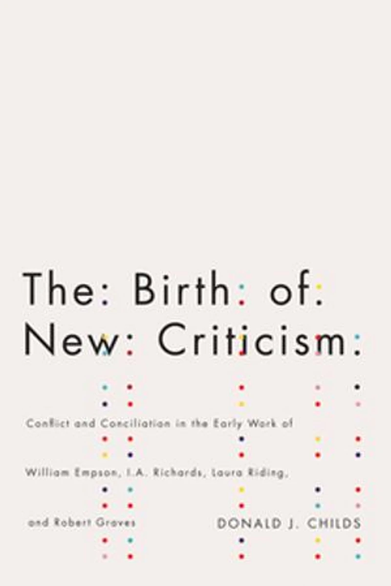 the Birth of New Criticism: Conflict and Conciliation Early Work William Empson, I.A. Richards, Robert Graves, Laura Riding