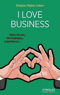 I love business: idées reçues, témoignages, expériences...