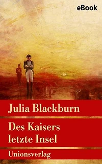 Des Kaisers letzte Insel: Napoleon auf Sankt Helena