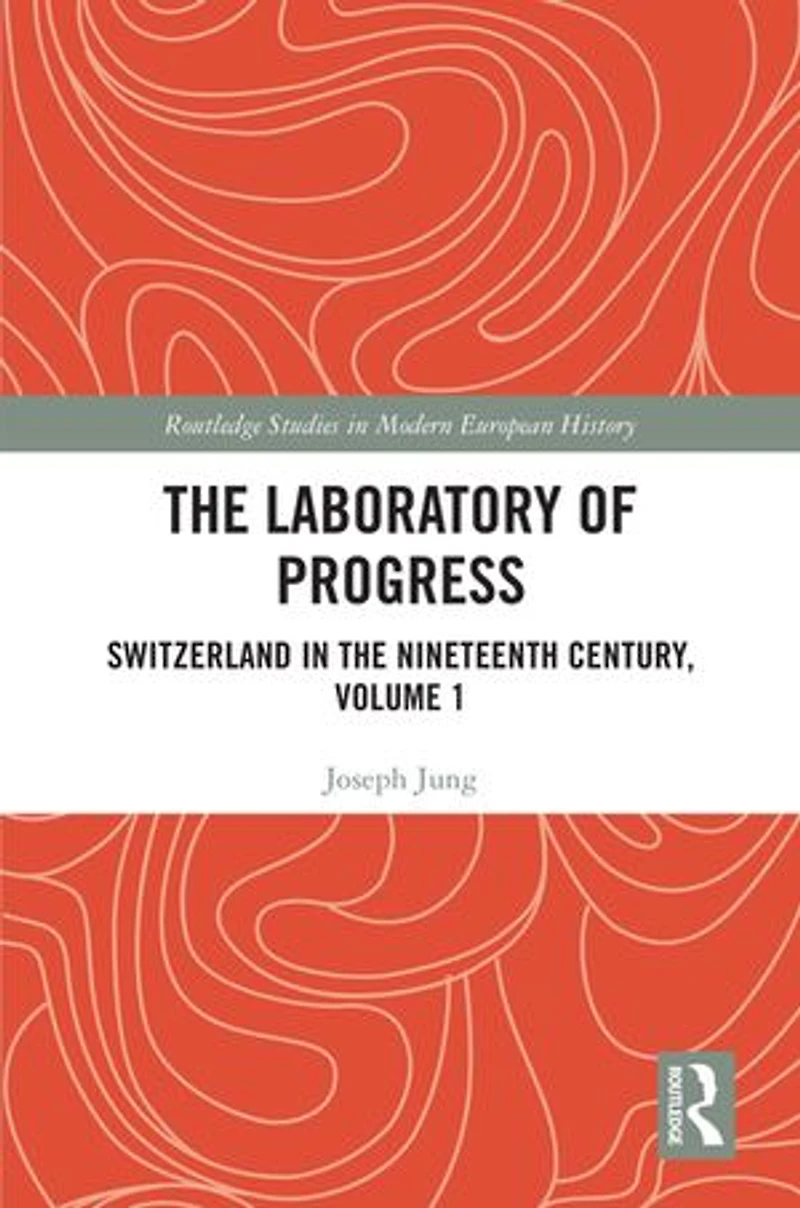 the Laboratory of Progress: Switzerland Nineteenth Century, Volume 1