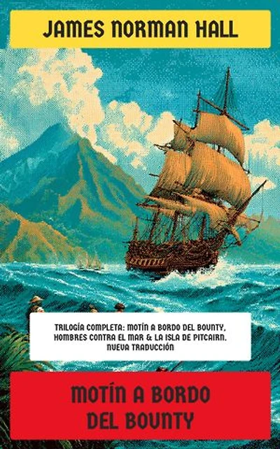 Motín a bordo del Bounty: Trilogía completa: Motín a bordo del Bounty, Hombres contra el mar & La isla de Pitcairn