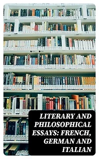 Literary and Philosophical Essays: French, German and Italian: Enriched edition.