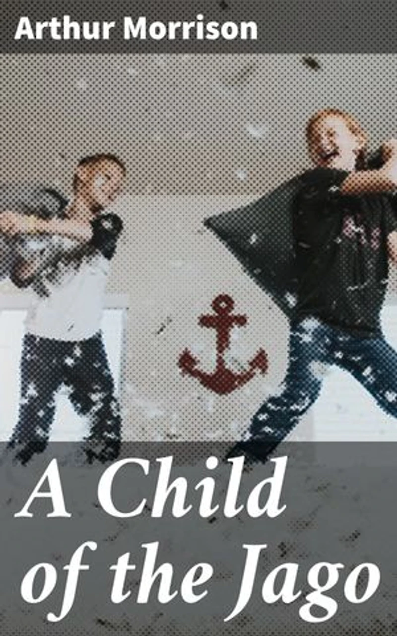 A Child of the Jago: Enriched edition. A Gritty Tale of Poverty and Despair in Victorian London's Slums