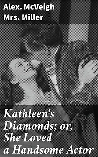 Kathleen's Diamonds; or, She Loved a Handsome Actor: A Dazzling Tale of Love, Desire, and Societal Expectations in 19th Century Romance