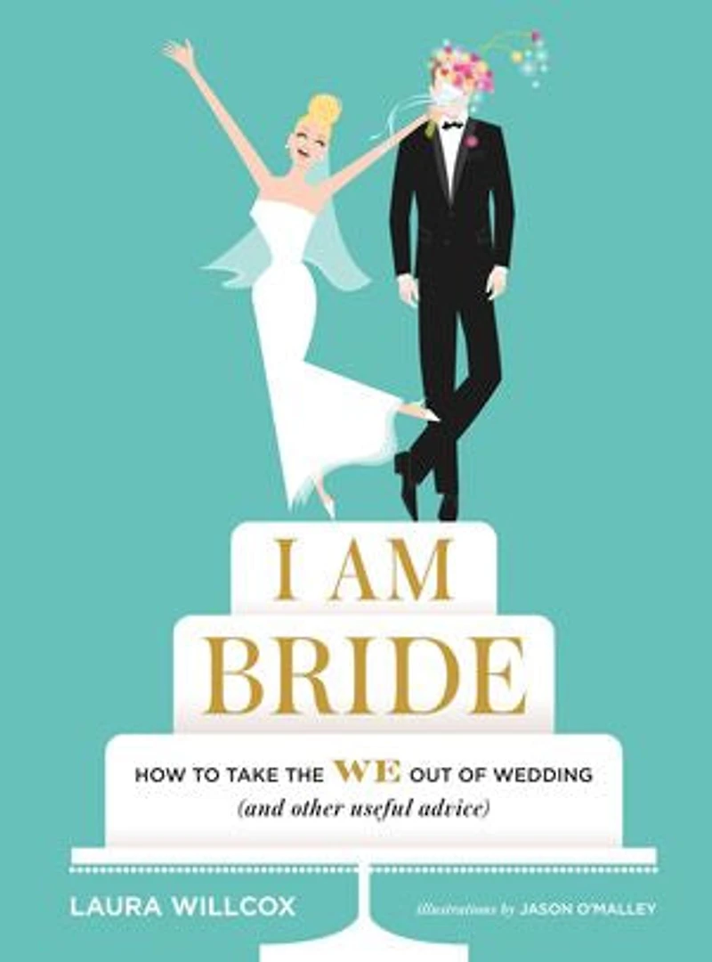 I Am Bride: How To Take The We Out Of Wedding (and Other Useful Advice)