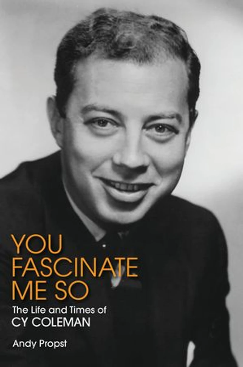 You Fascinate Me So: The Life And Times Of Cy Coleman
