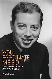 You Fascinate Me So: The Life And Times Of Cy Coleman