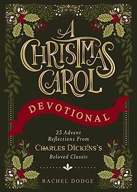 A Christmas Carol Devotional: 25 Advent Reflections from Charles Dickens's Beloved Classic