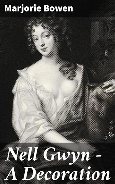 Nell Gwyn - A Decoration: Enriched edition. A Tale of Intrigue and Ambition in Restoration-era England