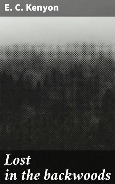 Lost in the backwoods: Enriched edition. A Thrilling Tale of Wilderness Survival and Resilience