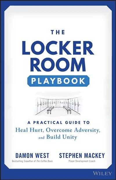 The Locker Room Playbook: A Practical Guide to Heal Hurt, Overcome Adversity, and Build Unity