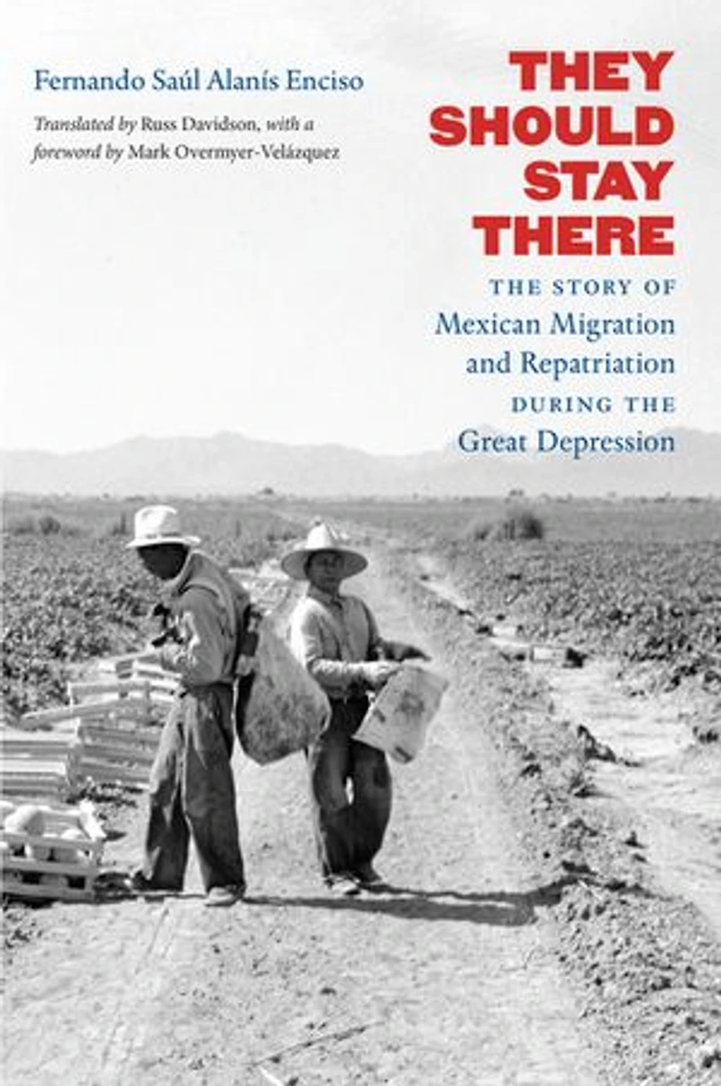 They Should Stay There: The Story Of Mexican Migration And Repatriation During Great Depression