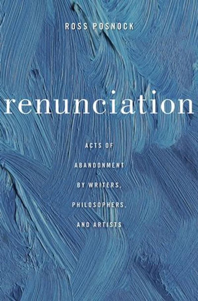 Renunciation: Acts Of Abandonment By Writers, Philosophers, And Artists