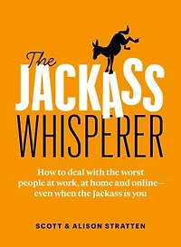 The Jackass Whisperer: How to deal with the worst people at work, at home and online—even when the Jackass is you