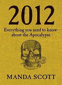 2012: Everything You Need To Know About The Apocalypse