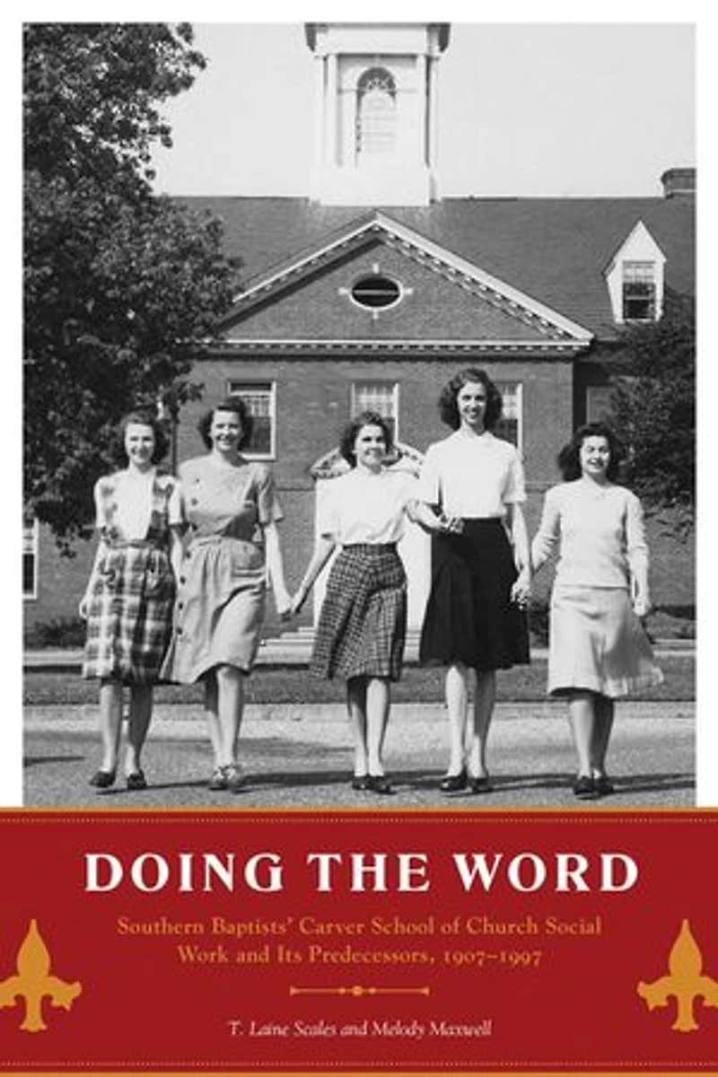 Doing the Word: Southern Baptists' Carver School of Church Social Work and Its Predecessors, 1907–1997