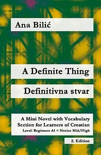 A Definite Thing / Definitivna stvar: A Mini Novel With Vocabulary Section for Learning Croatian, Level Beginners A1 = Novice Mid/High