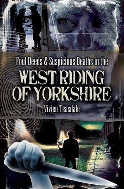 Foul Deeds & Suspicious Deaths the West Riding of Yorkshire