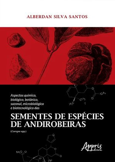 Aspectos Químico, Biológico, Botânico, Sazonal, Microbiológico e Biotecnológico das Sementes de Espécies de Andirobeiras (Carapa Spp.)