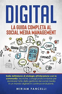 Digital: La Guida Completa al Social Media Management: Dalla definizione di strategie all'interazione con la community: tecniche, consigli pratici e risorse per dominare l'arte della gestione dei social media in un mondo digitale in continua evoluzione.
