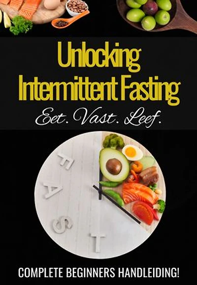 'Unlocking Intermittent Fasting' - Een Praktische Handleiding voor Intermittent Fasting - Vasten Afvallen