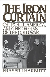 the Iron Curtain: Churchill, America, and Origins of Cold War