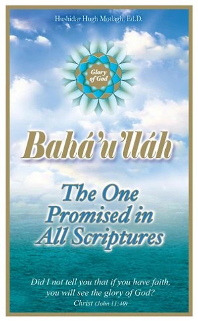 Bahá'u'lláh: The One Promised in all Scriptures