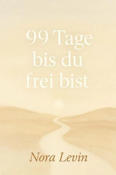 99 Tage bis du frei bist Dein Weg aus Stress, Selbstzweifeln und Stillstand – in kleinen täglichen Schritten zur inneren Freiheit