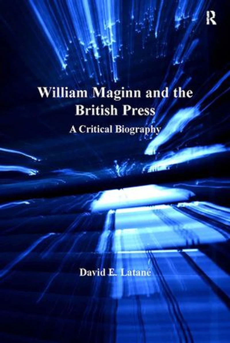 William Maginn and the British Press: A Critical Biography