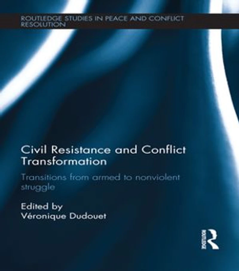 Civil Resistance and Conflict Transformation: Transitions from armed to nonviolent struggle