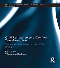 Civil Resistance and Conflict Transformation: Transitions from armed to nonviolent struggle