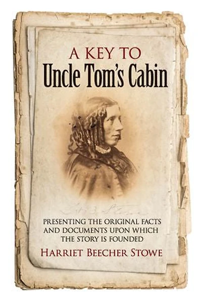 A Key to Uncle Tom's Cabin: Presenting the Original Facts and Documents Upon Which Story Is Founded