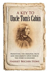 A Key to Uncle Tom's Cabin: Presenting the Original Facts and Documents Upon Which Story Is Founded
