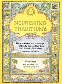 Nourishing Traditions: the Cookbook that Challenges Politically Correct Nutrition and Diet Dictocrats