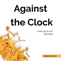 Against the Clock: A Story of Life and Basketball