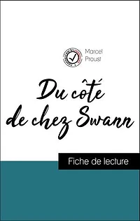 Analyse de l'œuvre : Du côté de chez Swann (résumé et fiche de lecture plébiscités par les enseignants sur fichedelecture.fr)