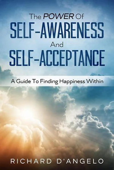 The Power Of Self-Awareness and Self-Acceptance: A Guide To Finding Happiness Within